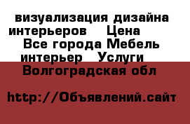3D визуализация дизайна интерьеров! › Цена ­ 200 - Все города Мебель, интерьер » Услуги   . Волгоградская обл.